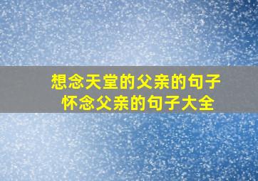 想念天堂的父亲的句子 怀念父亲的句子大全